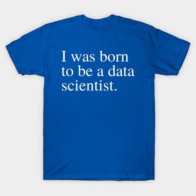 Born to be a data scientist T-Shirt by SamSamDataScience
